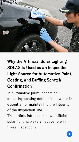 Why the Artificial Solar Lighting SOLAX Is Used as an Inspection Light Source for Automotive Paint, Coating, and Buffing Scratch Confirmation